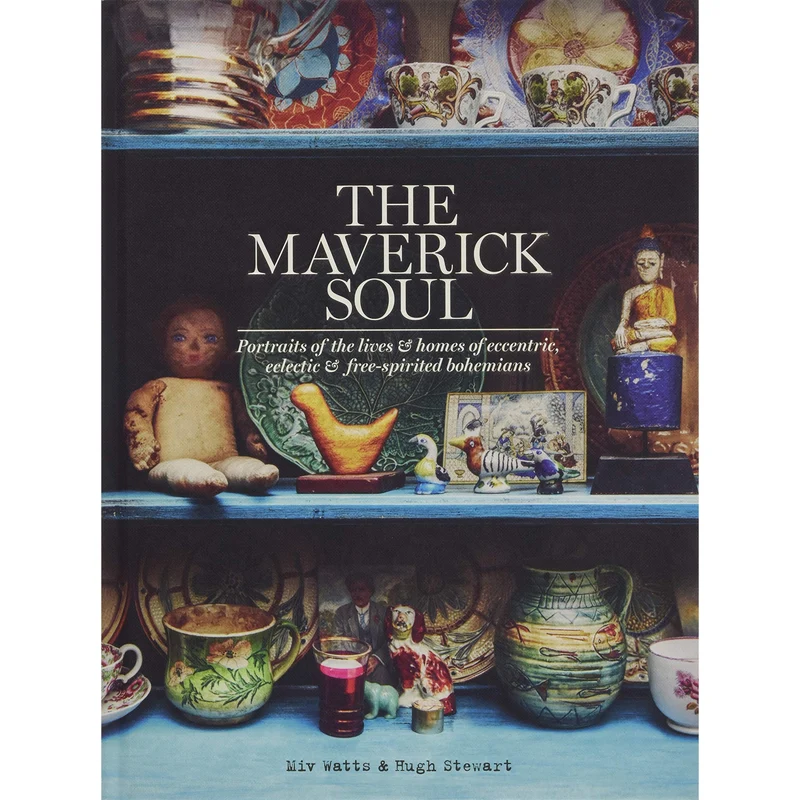 The Maverick Soul: Portraits of The Lives & Homes of Eccentric, Eclectic & Free-Spirited Bohemians